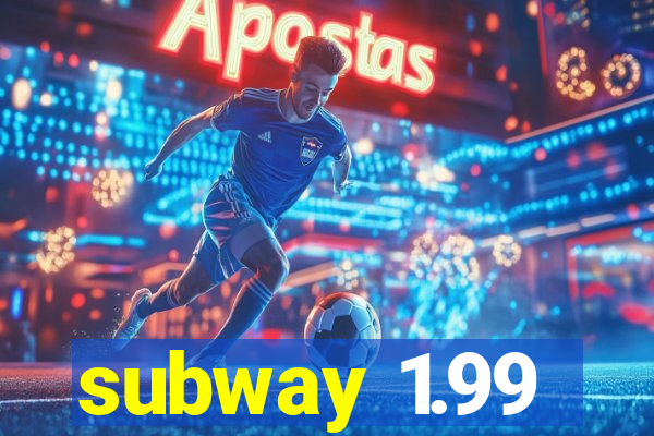 subway 1.99